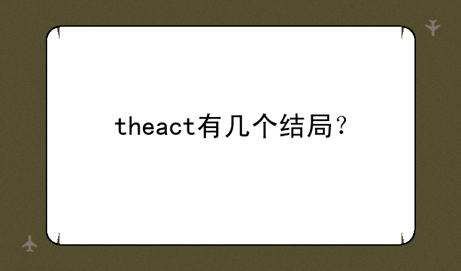 theact有几个结局？