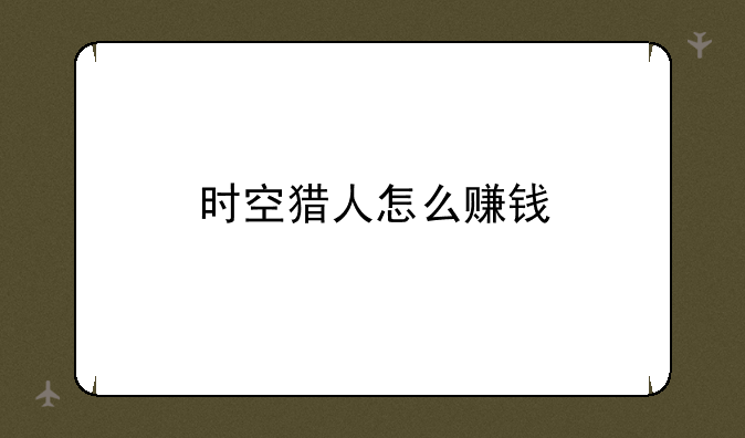 时空猎人怎么赚钱