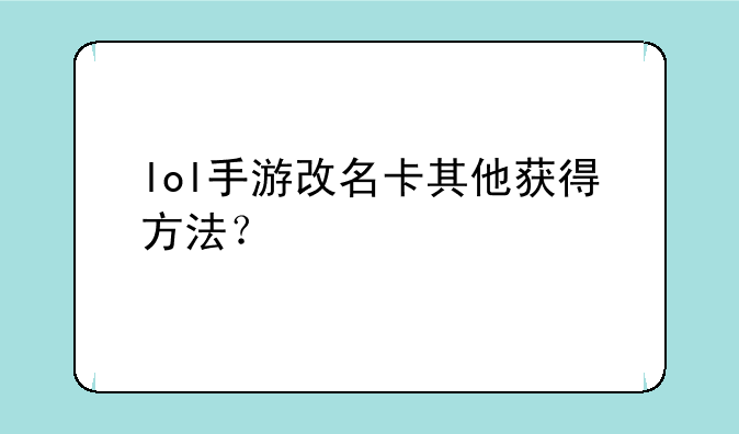 lol手游改名卡其他获得方法？