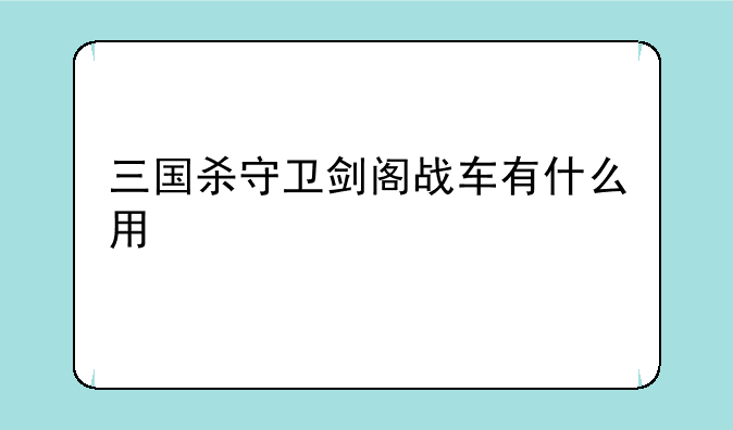 三国杀守卫剑阁战车有什么用