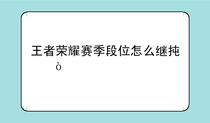 王者荣耀赛季段位怎么继承？
