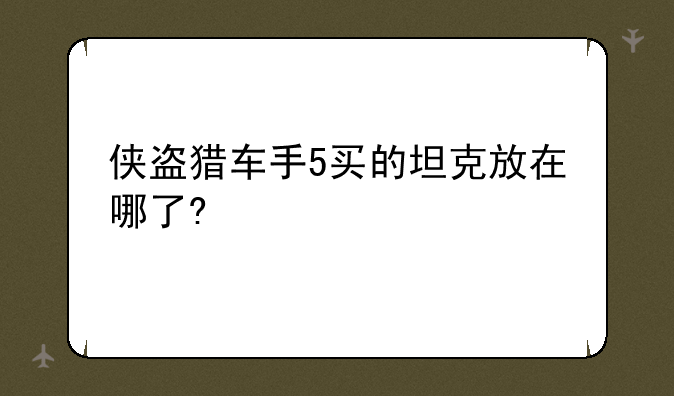侠盗猎车手5买的坦克放在哪了?
