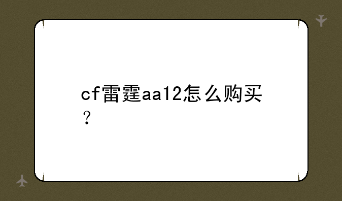 cf雷霆aa12怎么购买？