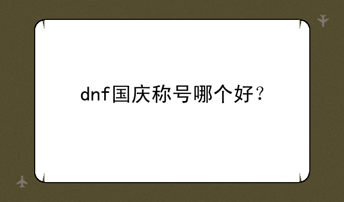 dnf国庆称号哪个好？