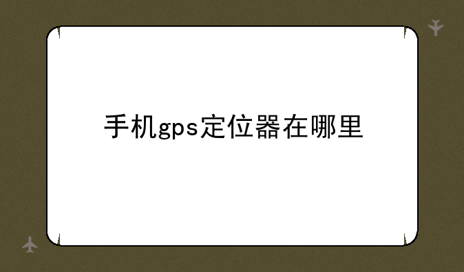 手机gps定位器在哪里