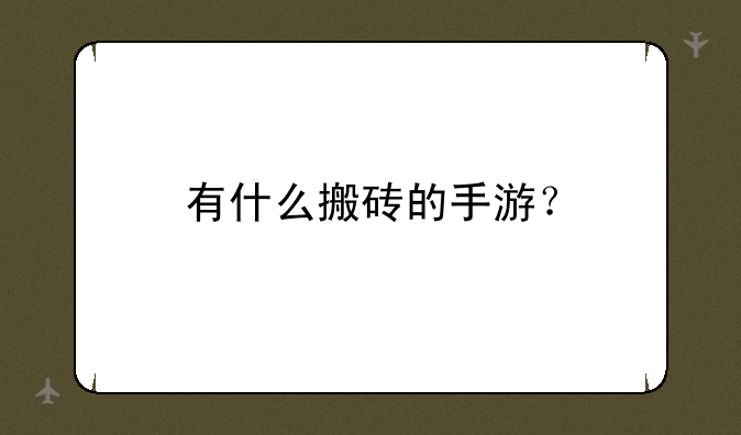 有什么搬砖的手游？