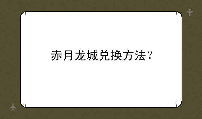 赤月龙城兑换方法？