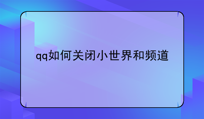 qq如何关闭小世界和频道