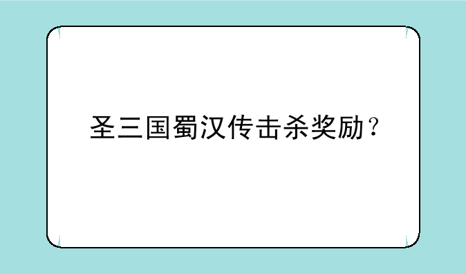圣三国蜀汉传击杀奖励？