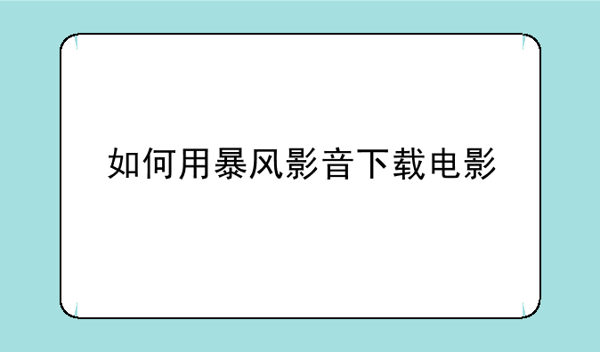 如何用暴风影音下载电影