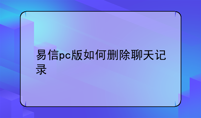 易信pc版如何删除聊天记录