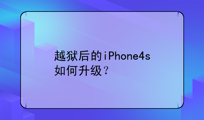 越狱后的iPhone4s如何升级？
