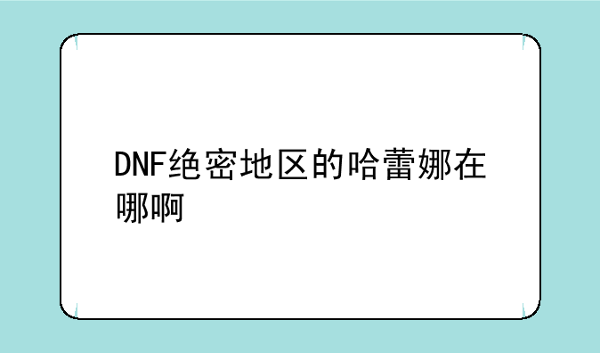 DNF绝密地区的哈蕾娜在哪啊