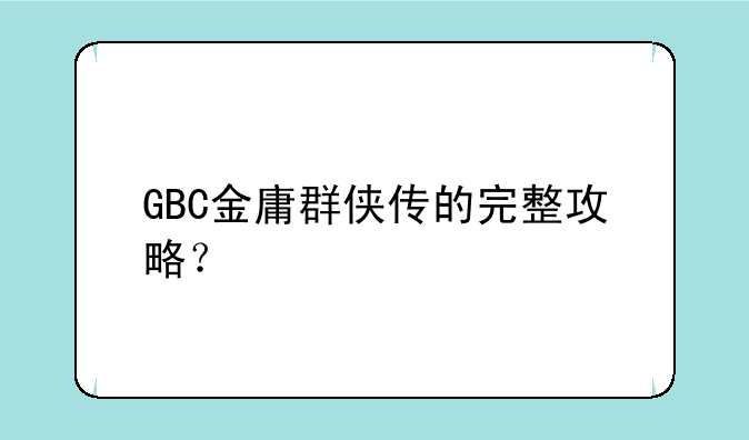 GBC金庸群侠传的完整攻略？