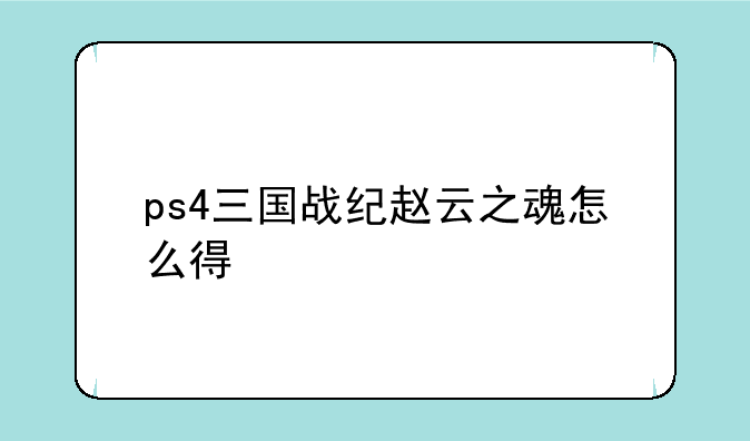 ps4三国战纪赵云之魂怎么得