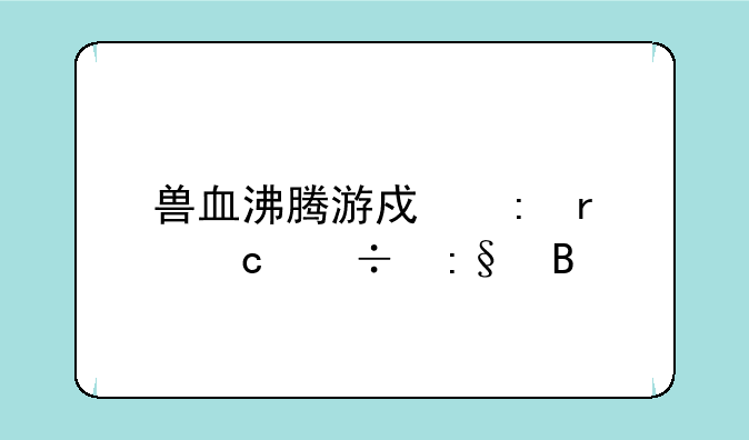 兽血沸腾游戏现在还能玩吗