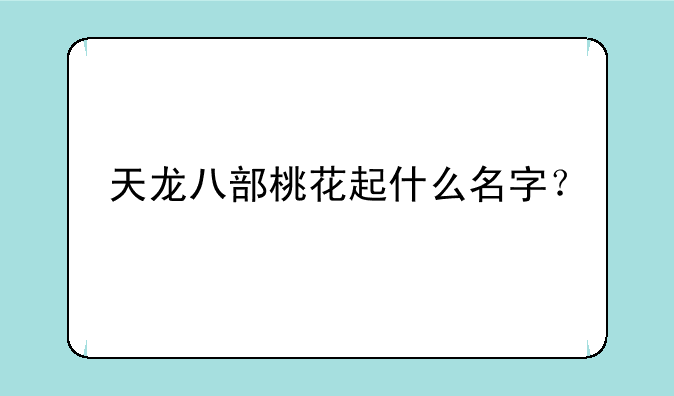 天龙八部桃花起什么名字？
