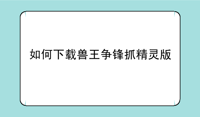 如何下载兽王争锋抓精灵版