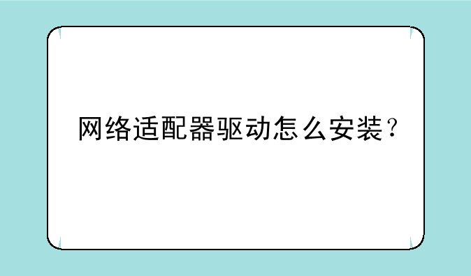网络适配器驱动怎么安装？