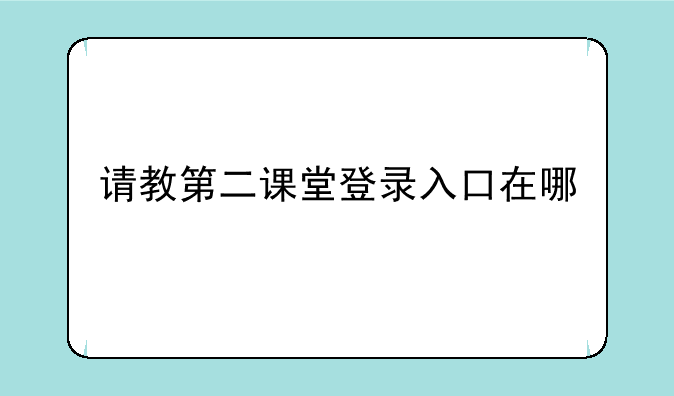请教第二课堂登录入口在哪