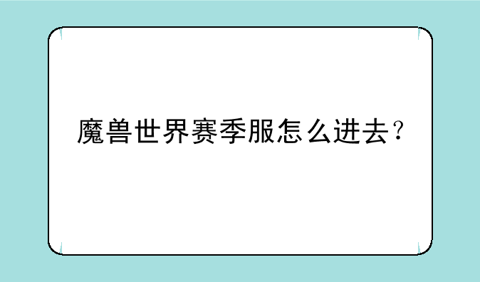 魔兽世界赛季服怎么进去？