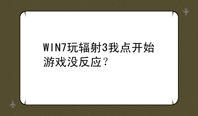 WIN7玩辐射3我点开始游戏没反应？