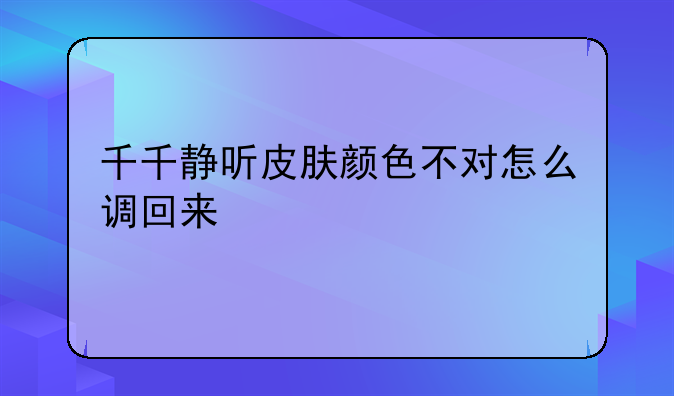 千千静听皮肤颜色不对怎么调回来