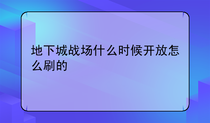 地下城战场什么时候开放怎么刷的