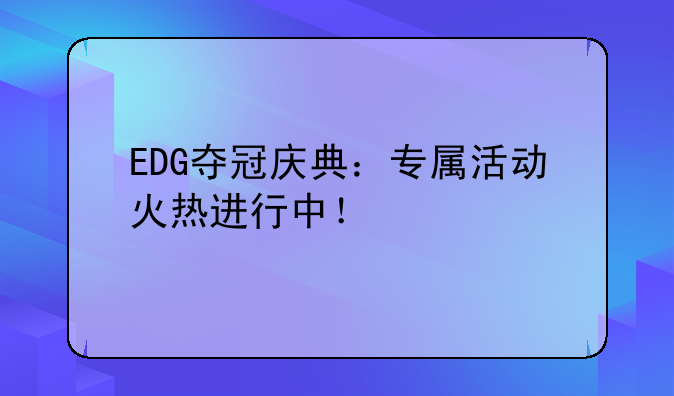EDG夺冠庆典：专属活动火热进行中！