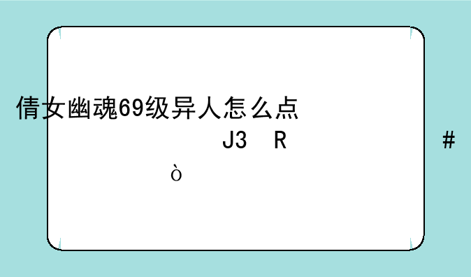 倩女幽魂69级异人怎么点修为和用什么装备？