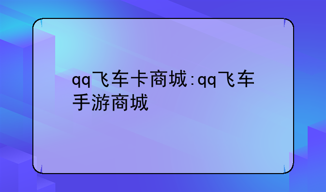 qq飞车卡商城:qq飞车手游商城