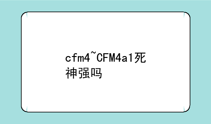 cfm4~CFM4a1死神强吗