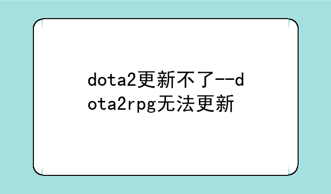 dota2更新不了--dota2rpg无法更新