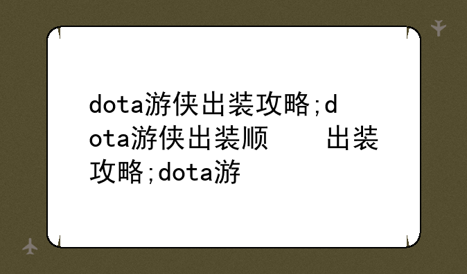 dota游侠出装攻略;dota游侠出装顺序