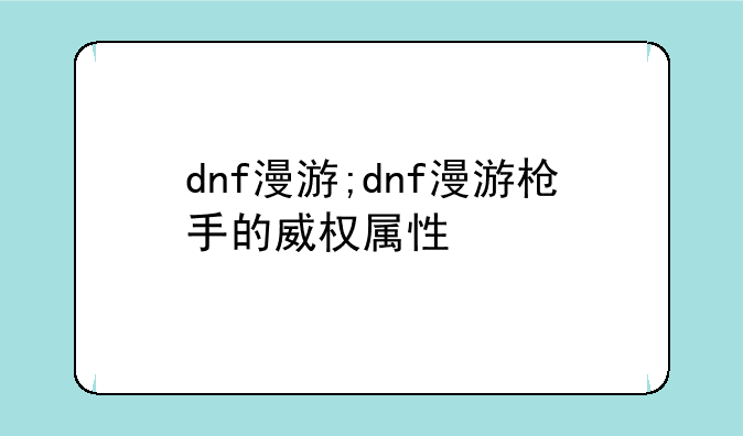 dnf漫游;dnf漫游枪手的威权属性