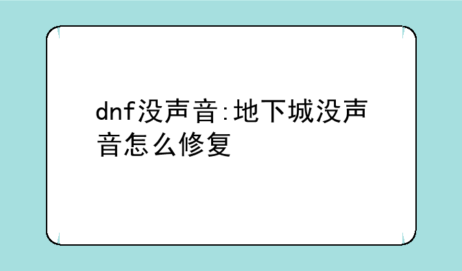 dnf没声音:地下城没声音怎么修复