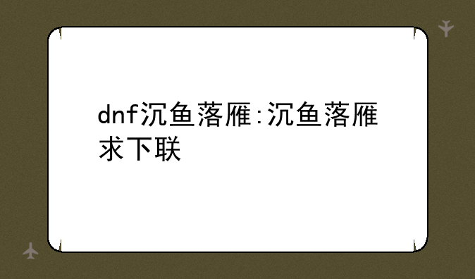 dnf沉鱼落雁:沉鱼落雁求下联