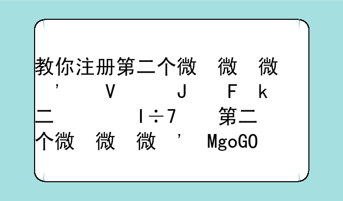 教你注册第二个微信号后出来你该手机已经邦定手机帐号