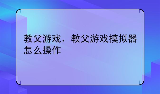 教父游戏，教父游戏摸拟器怎么操作