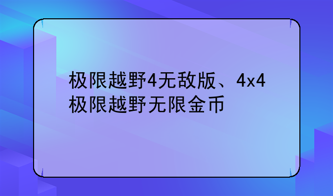 极限越野4无敌版、4x4极限越野无限金币