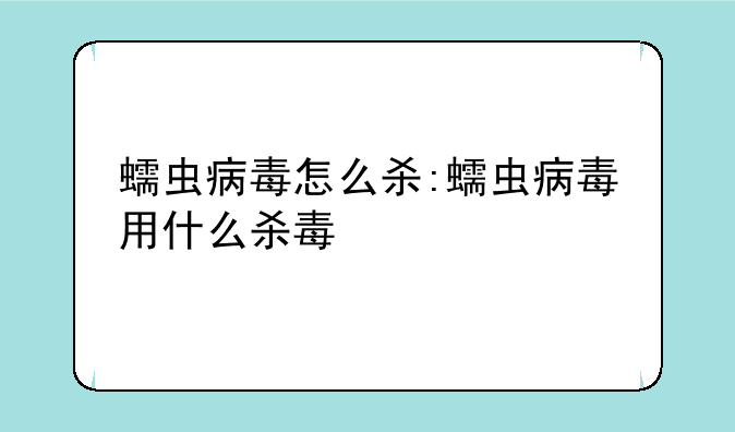 蠕虫病毒怎么杀:蠕虫病毒用什么杀毒
