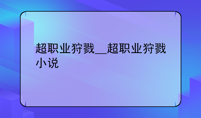 超职业狩戮__超职业狩戮小说