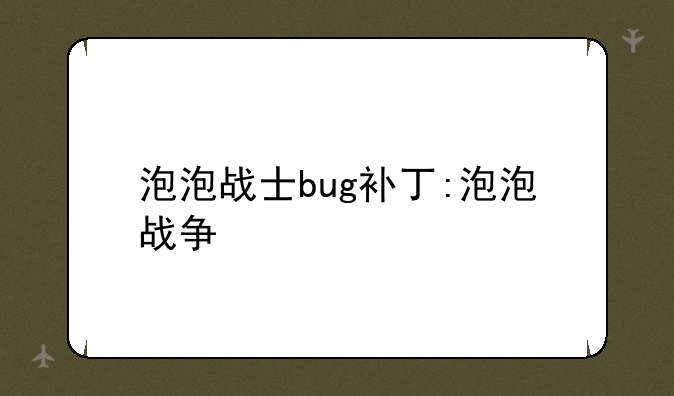 泡泡战士bug补丁:泡泡战争