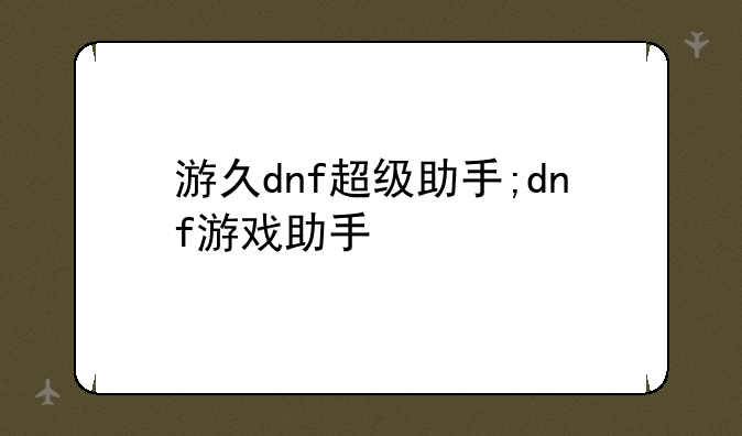 游久dnf超级助手;dnf游戏助手