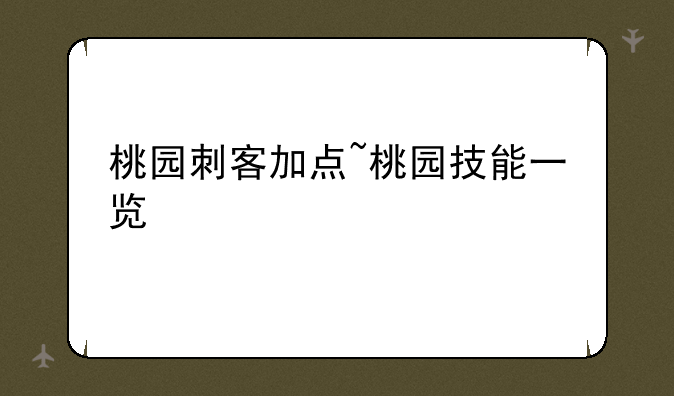 桃园刺客加点~桃园技能一览