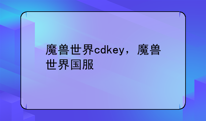 魔兽世界cdkey，魔兽世界国服