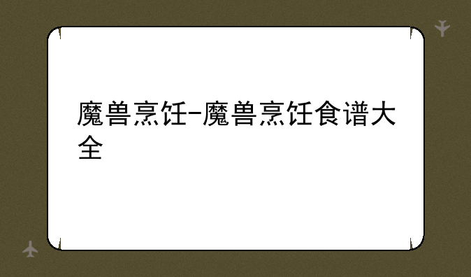 魔兽烹饪-魔兽烹饪食谱大全