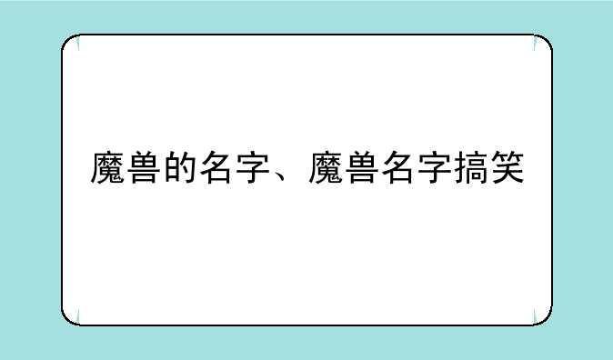 魔兽的名字、魔兽名字搞笑