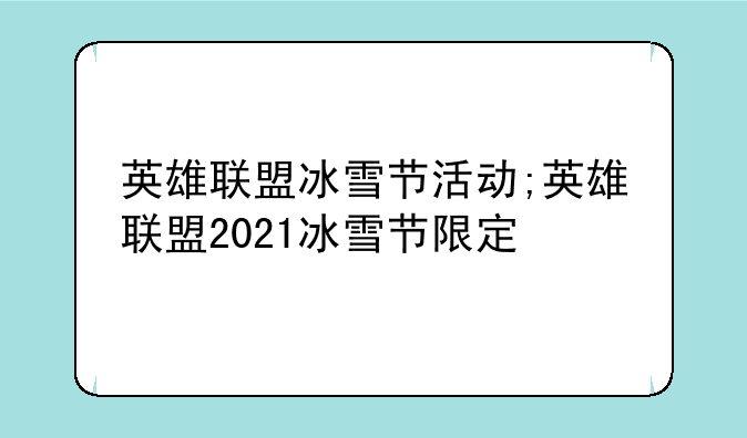 英雄联盟冰雪节活动;英雄联盟2021冰雪节限定