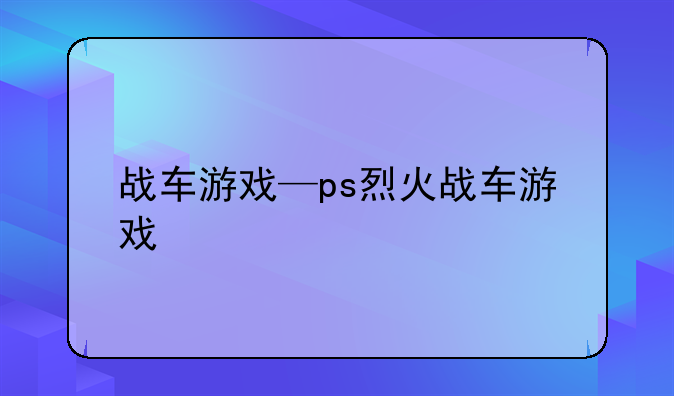 战车游戏—ps烈火战车游戏